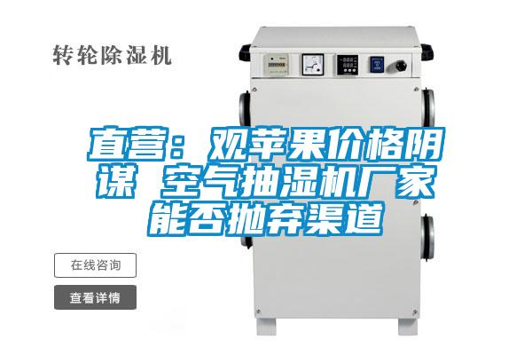 直营：观苹果价格阴谋 空气抽湿机厂家能否抛弃渠道