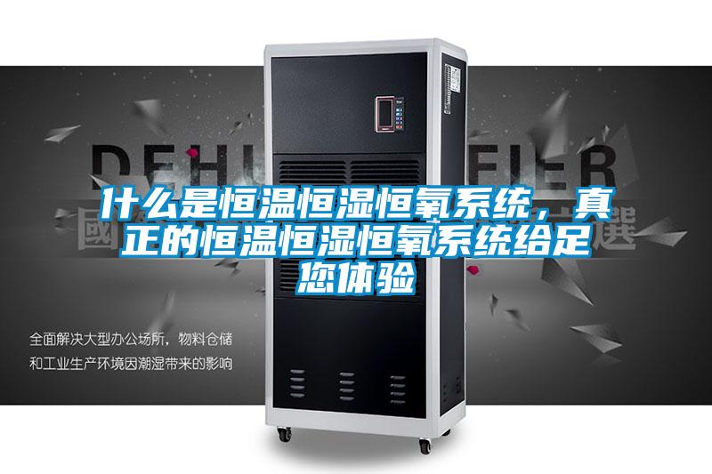 什么是恒温恒湿恒氧系统，真正的恒温恒湿恒氧系统给足您体验