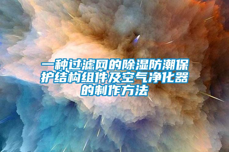 一种过滤网的91香蕉视频官网防潮保护结构组件及空气净化器的制作方法