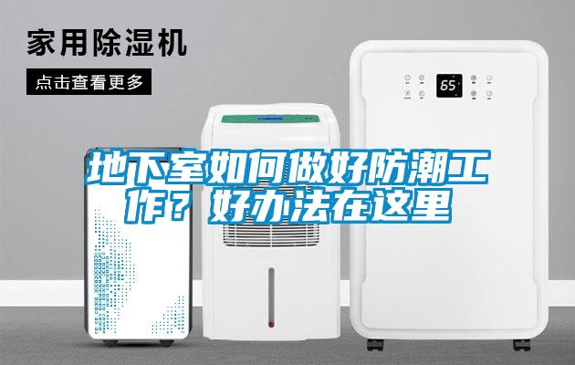 地下室如何做好防潮工作？好办法在这里