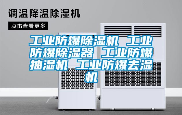 工业防爆91香蕉视频官网机 工业防爆91香蕉视频官网器 工业防爆抽湿机 工业防爆去湿机