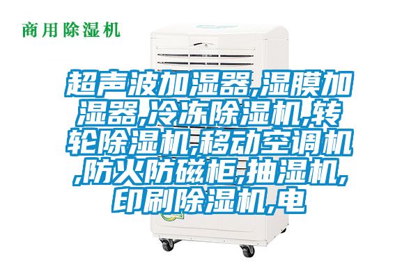 超声波加湿器,湿膜加湿器,冷冻91香蕉视频官网机,转轮91香蕉视频官网机,移动空调机,防火防磁柜,抽湿机,印刷91香蕉视频官网机,电