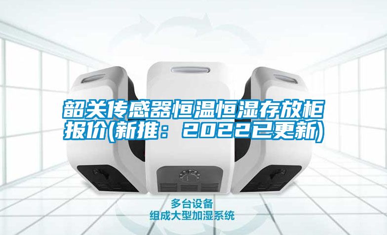韶关传感器恒温恒湿存放柜报价(新推：2022已更新)