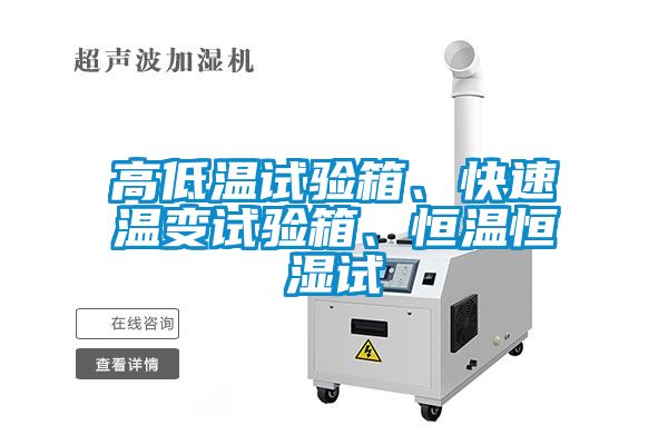 高低温试验箱、快速温变试验箱、恒温恒湿试