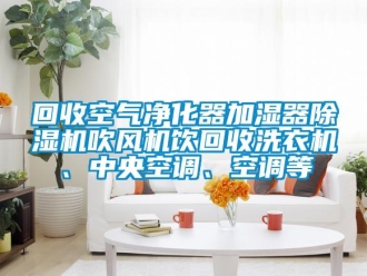 行业香蕉视频APP下载IOS回收空气净化器加湿器91香蕉视频官网机吹风机饮回收洗衣机、中央空调、空调等