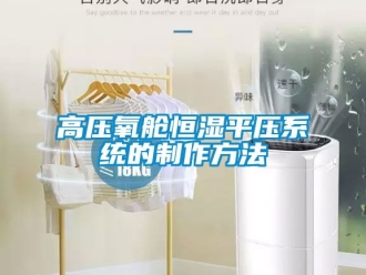 知识百科高压氧舱恒湿平压系统的制作方法
