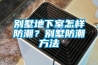 别墅地下室怎样防潮？别墅防潮方法