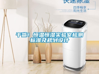 知识百科干货！恒温恒湿实验室检测标准及规划设计