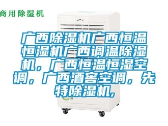 知识百科广西91香蕉视频官网机广西恒温恒湿机广西调温91香蕉视频官网机，广西恒温恒湿空调，广西酒窖空调，先特91香蕉视频官网机,