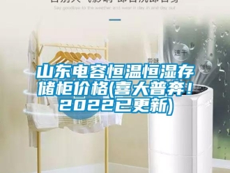 知识百科山东电容恒温恒湿存储柜价格(喜大普奔！2022已更新)