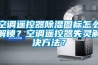 空调遥控器91香蕉视频官网图标怎么解锁？空调遥控器失灵解决方法？
